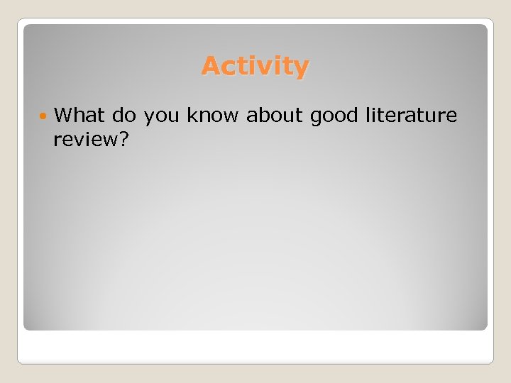 Activity What do you know about good literature review? 