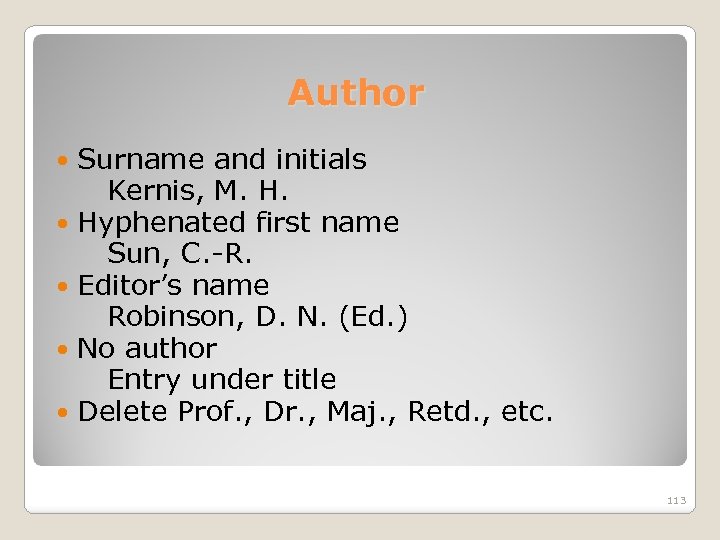 Author Surname and initials Kernis, M. H. Hyphenated first name Sun, C. -R. Editor’s