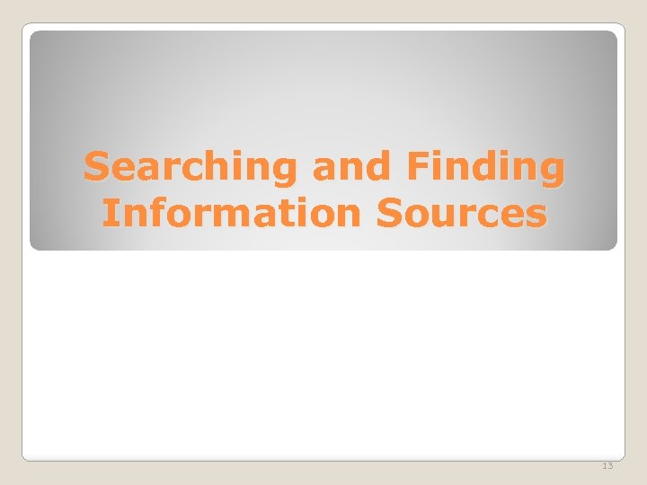 Searching and Finding Information Sources 13 