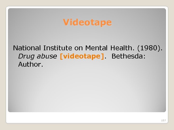 Videotape National Institute on Mental Health. (1980). Drug abuse [videotape]. Bethesda: Author. 157 