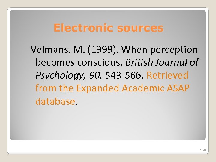 Electronic sources Velmans, M. (1999). When perception becomes conscious. British Journal of Psychology, 90,