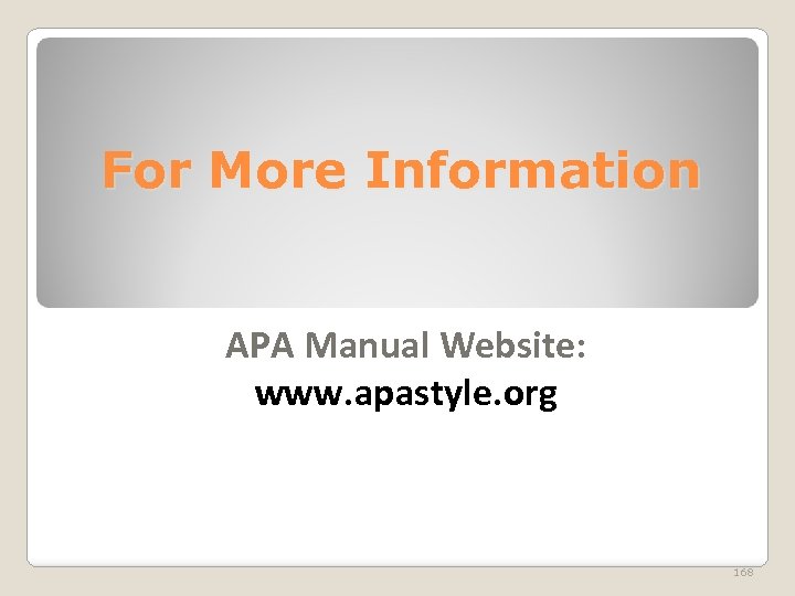 For More Information APA Manual Website: www. apastyle. org 168 