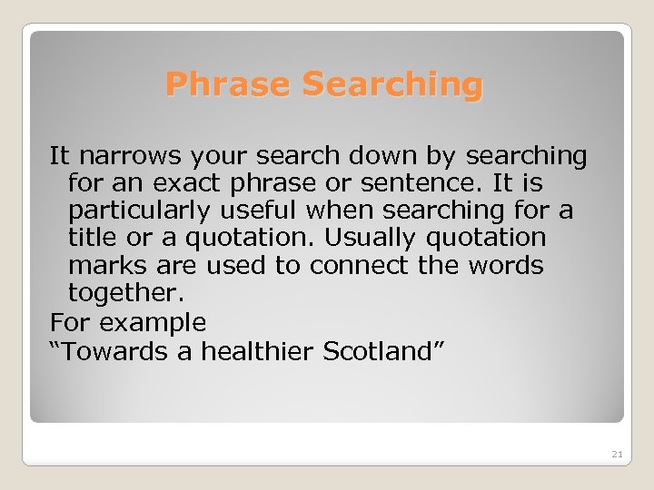 Phrase Searching It narrows your search down by searching for an exact phrase or