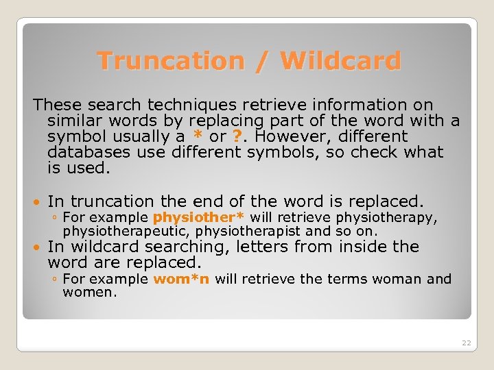 Truncation / Wildcard These search techniques retrieve information on similar words by replacing part