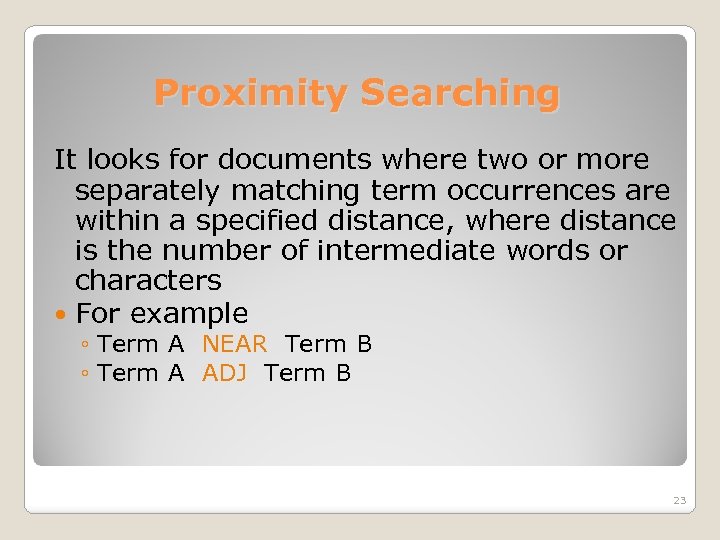 Proximity Searching It looks for documents where two or more separately matching term occurrences