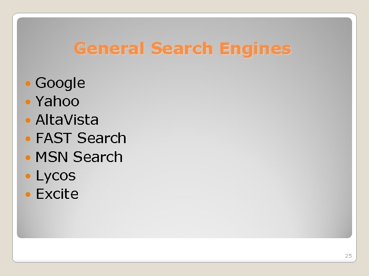 General Search Engines Google Yahoo Alta. Vista FAST Search MSN Search Lycos Excite 25