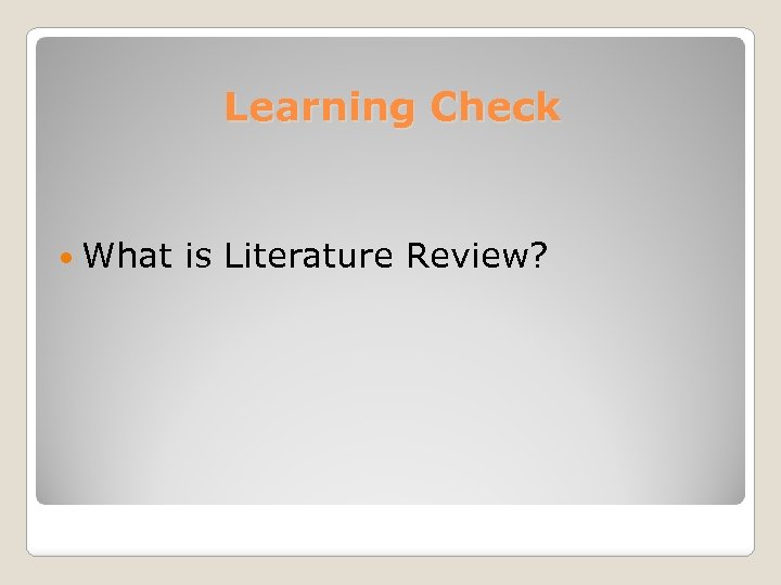 Learning Check What is Literature Review? 