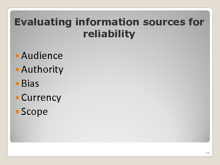 Evaluating information sources for reliability Audience Authority Bias Currency Scope 48 