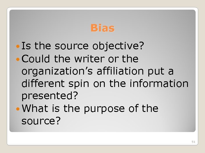 Bias Is the source objective? Could the writer or the organization’s affiliation put a