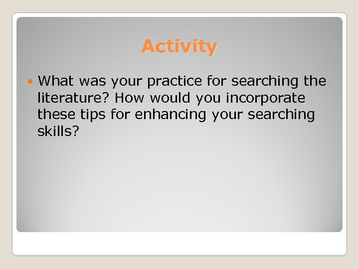 Activity What was your practice for searching the literature? How would you incorporate these