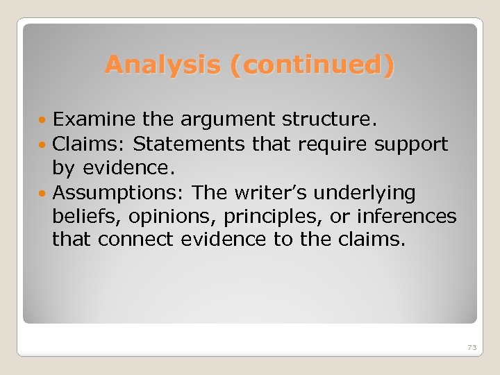 Analysis (continued) Examine the argument structure. Claims: Statements that require support by evidence. Assumptions: