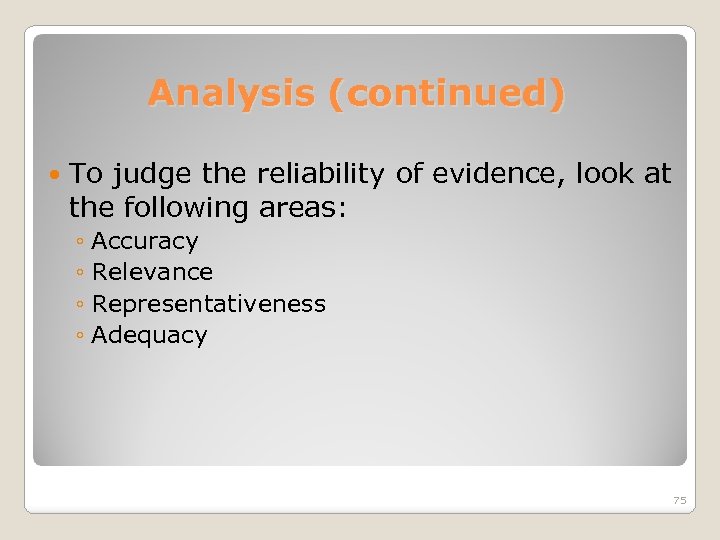 Analysis (continued) To judge the reliability of evidence, look at the following areas: ◦