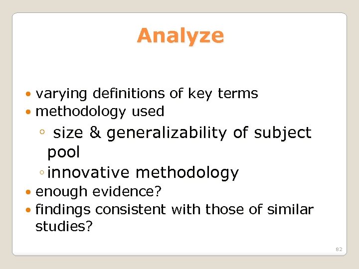 Analyze varying definitions of key terms methodology used ◦ size & generalizability of subject