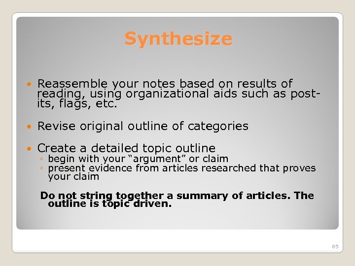 Synthesize Reassemble your notes based on results of reading, using organizational aids such as