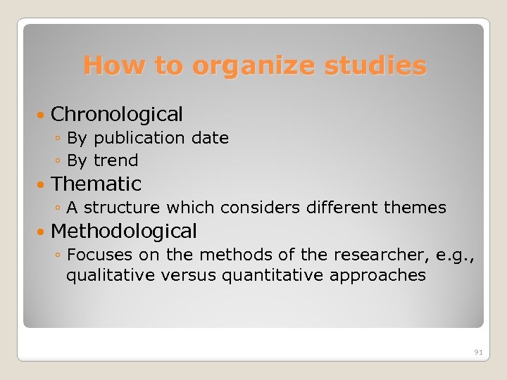 How to organize studies Chronological ◦ By publication date ◦ By trend Thematic ◦