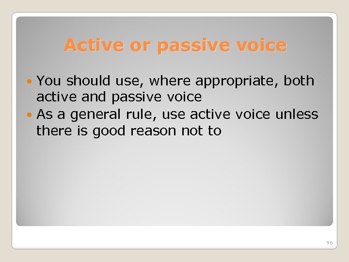 Active or passive voice You should use, where appropriate, both active and passive voice