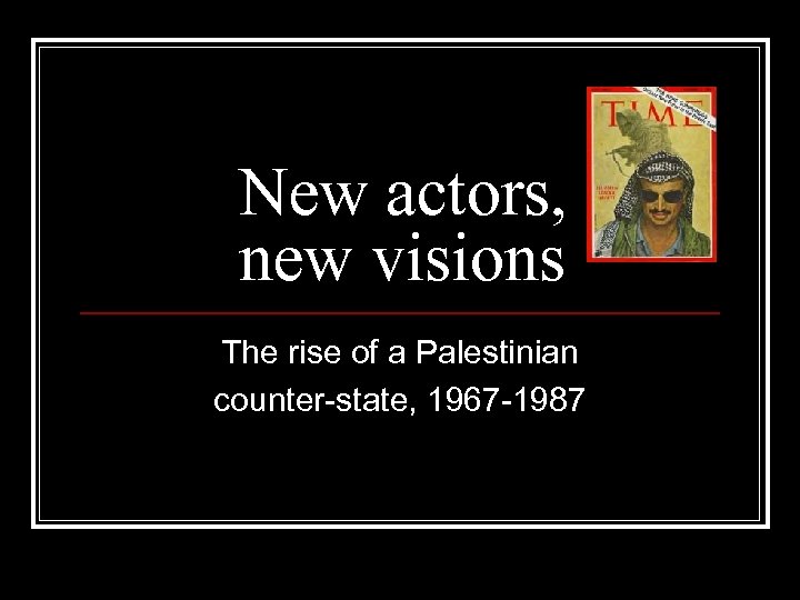 New actors, new visions The rise of a Palestinian counter-state, 1967 -1987 