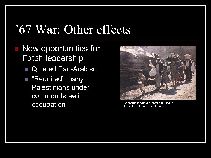 ’ 67 War: Other effects n New opportunities for Fatah leadership n n Quieted