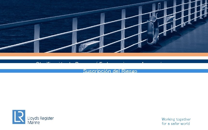 Clasificación de Buques / Embarcaciones – Inspecciones Suscripción del Riesgo Working together for a