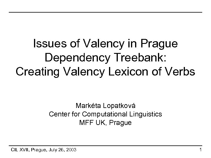 Issues of Valency in Prague Dependency Treebank: Creating Valency Lexicon of Verbs Markéta Lopatková