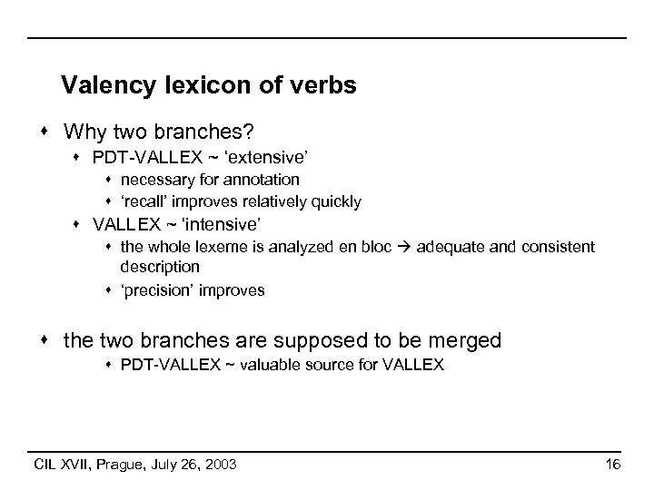 Valency lexicon of verbs s Why two branches? s PDT-VALLEX ~ ‘extensive’ s necessary