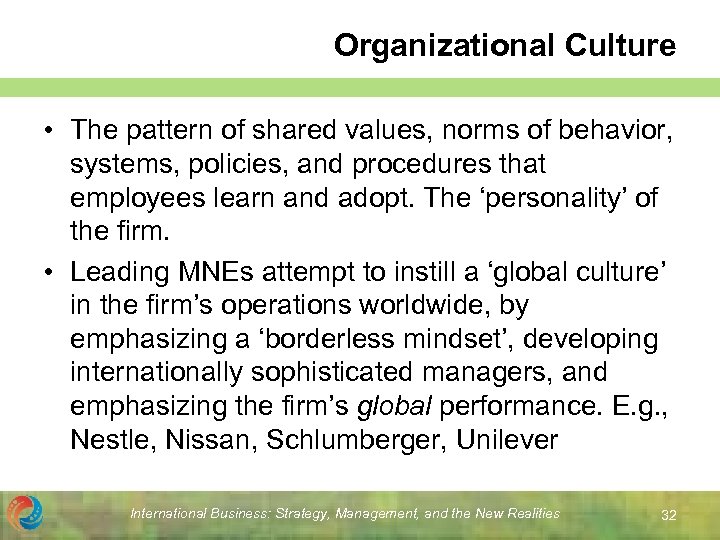 Organizational Culture • The pattern of shared values, norms of behavior, systems, policies, and