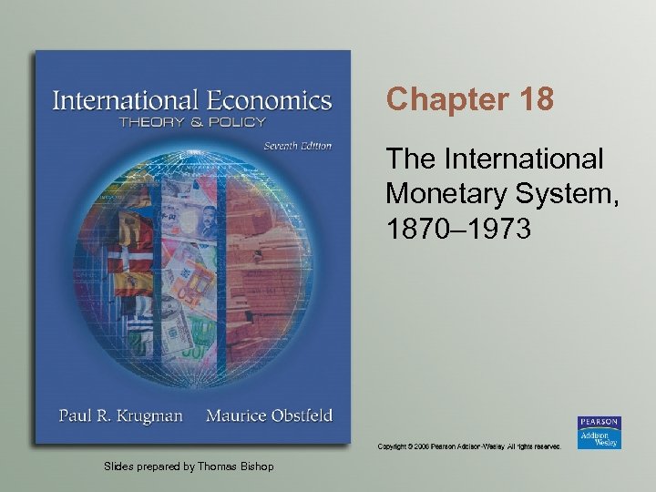 Chapter 18 The International Monetary System, 1870– 1973 Slides prepared by Thomas Bishop 