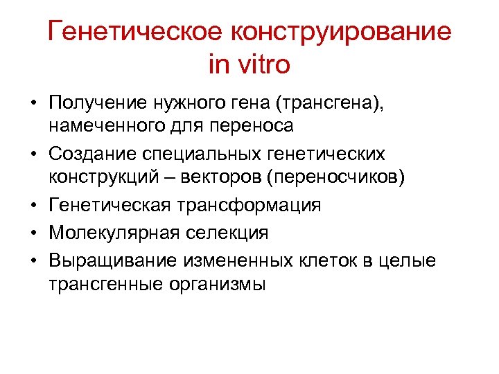 Генетическое конструирование in vitro • Получение нужного гена (трансгена), намеченного для переноса • Создание