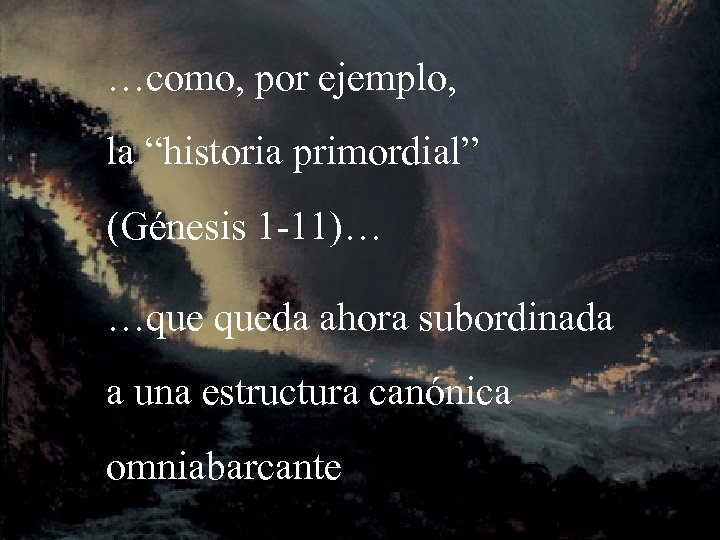 …como, por ejemplo, la “historia primordial” (Génesis 1 -11)… …que queda ahora subordinada a