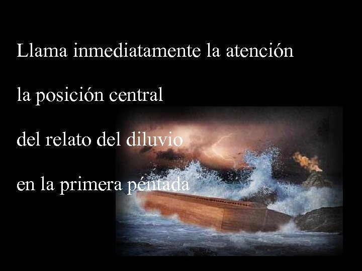 Llama inmediatamente la atención la posición central del relato del diluvio en la primera