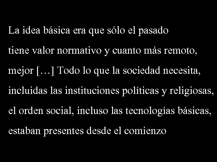 La idea básica era que sólo el pasado tiene valor normativo y cuanto más