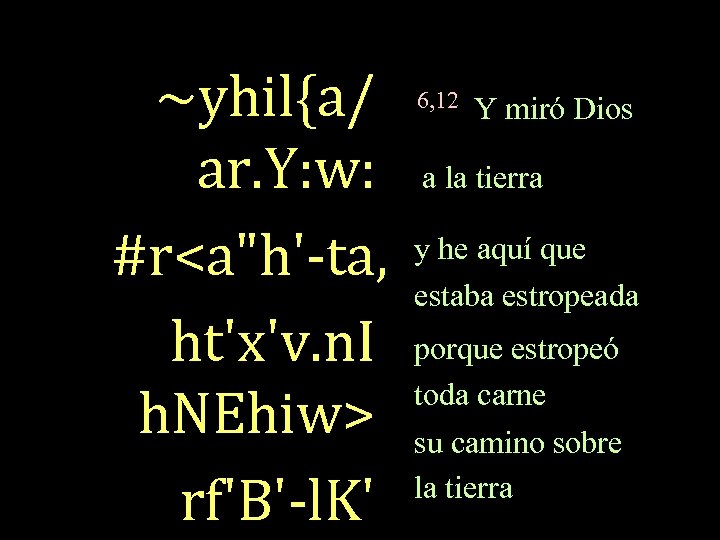 ~yhil{a/ Y miró Dios ar. Y: w: a la tierra y he aquí que