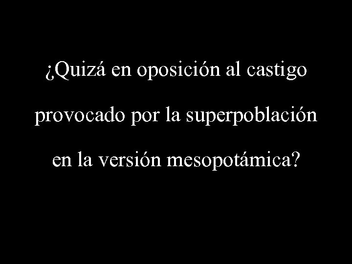 ¿Quizá en oposición al castigo provocado por la superpoblación en la versión mesopotámica? 