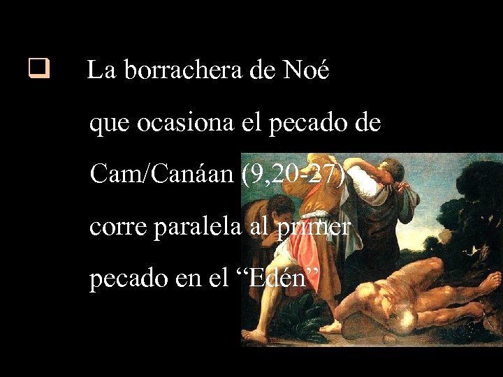 q La borrachera de Noé que ocasiona el pecado de Cam/Canáan (9, 20 -27)
