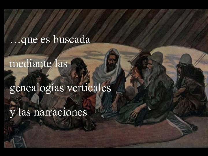 …que es buscada mediante las genealogías verticales y las narraciones 