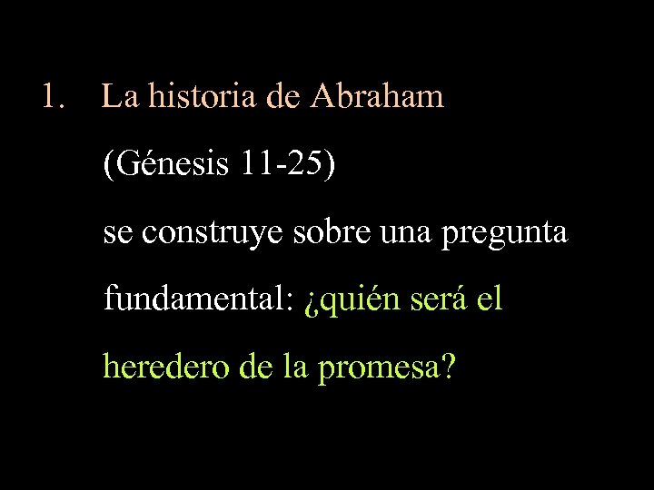 1. La historia de Abraham (Génesis 11 -25) se construye sobre una pregunta fundamental: