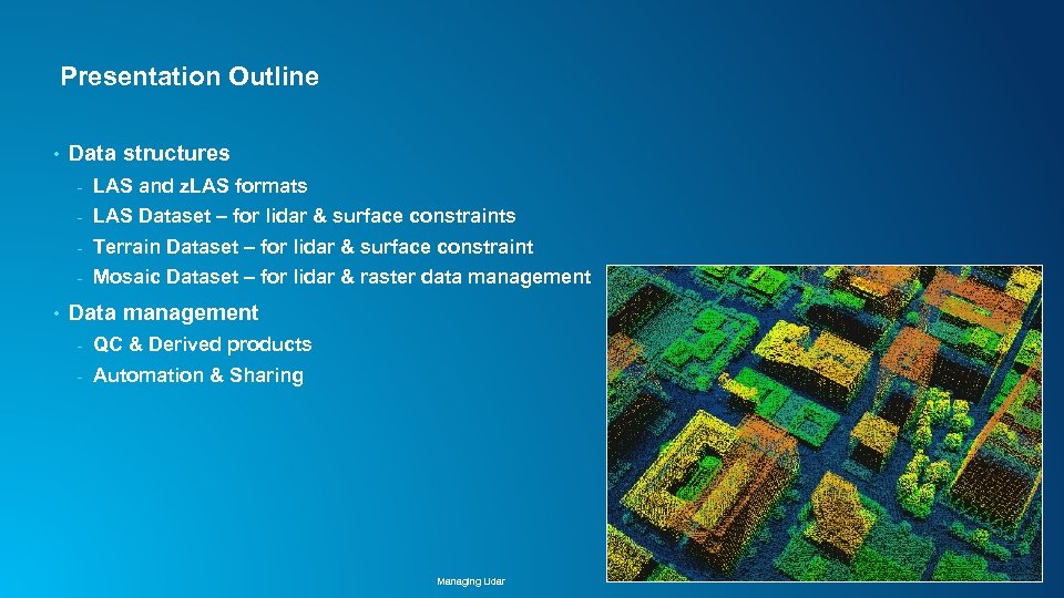 Presentation Outline • Data structures - LAS Dataset – for lidar & surface constraints