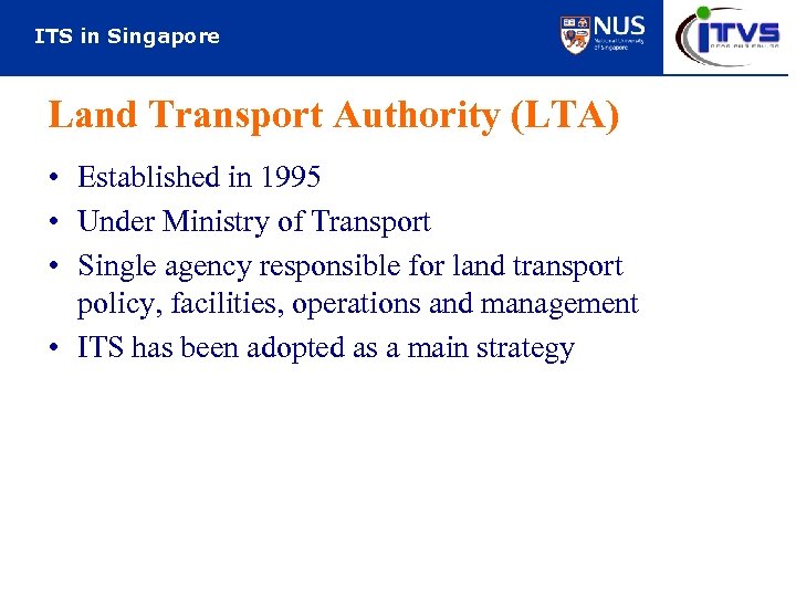 ITS in Singapore Land Transport Authority (LTA) • Established in 1995 • Under Ministry