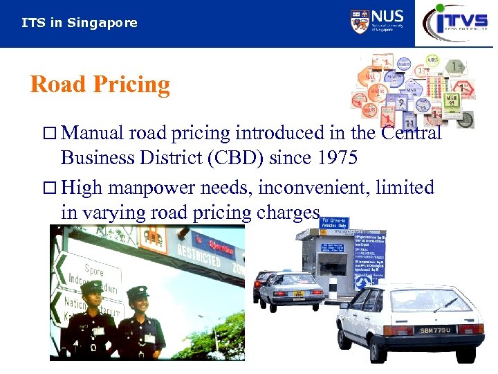 ITS in Singapore Road Pricing o Manual road pricing introduced in the Central Business
