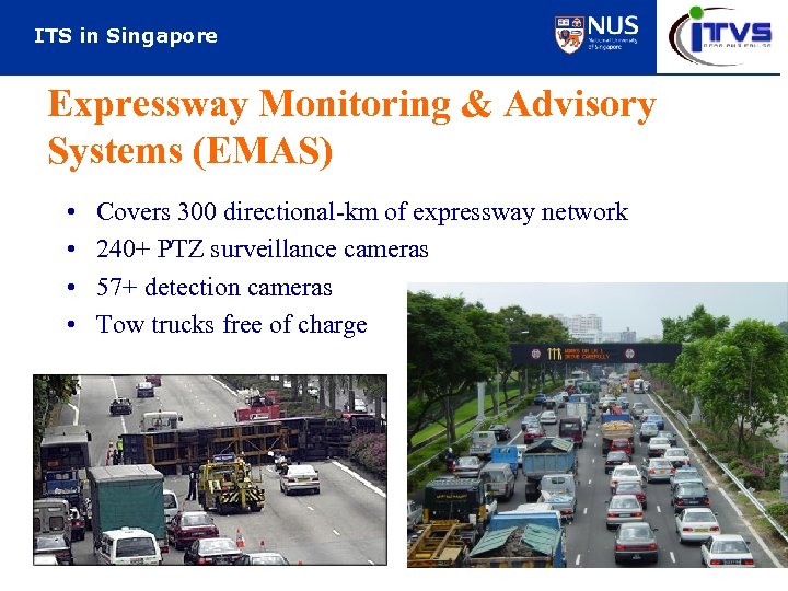 ITS in Singapore Expressway Monitoring & Advisory Systems (EMAS) • • Covers 300 directional-km