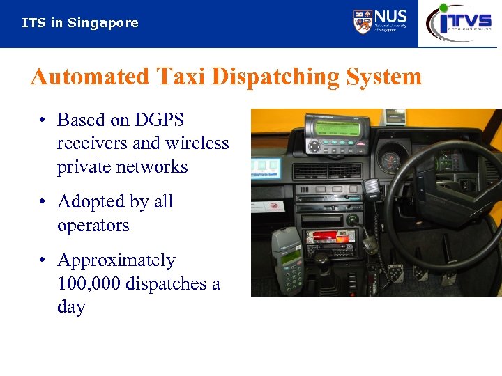 ITS in Singapore Automated Taxi Dispatching System • Based on DGPS receivers and wireless
