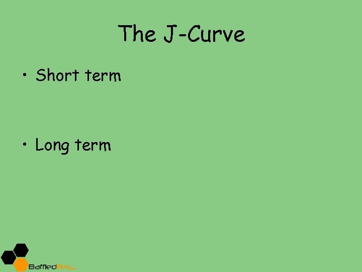 The J-Curve • Short term • Long term 
