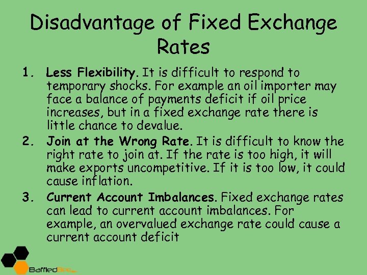Disadvantage of Fixed Exchange Rates 1. Less Flexibility. It is difficult to respond to