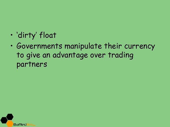  • ‘dirty’ float • Governments manipulate their currency to give an advantage over