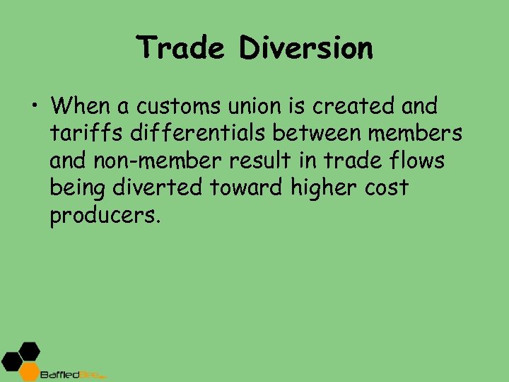 Trade Diversion • When a customs union is created and tariffs differentials between members