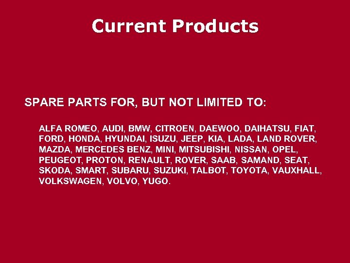 Current Products SPARE PARTS FOR, BUT NOT LIMITED TO: ALFA ROMEO, AUDI, BMW, CITROEN,