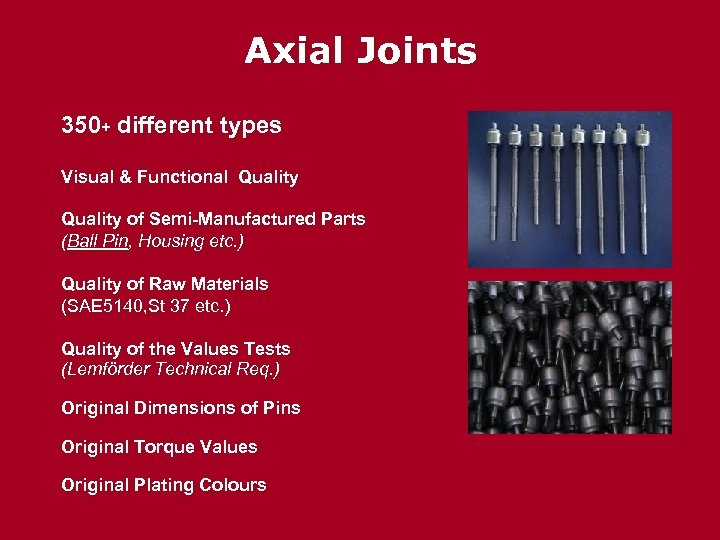 Axial Joints 350+ different types Visual & Functional Quality of Semi-Manufactured Parts (Ball Pin,