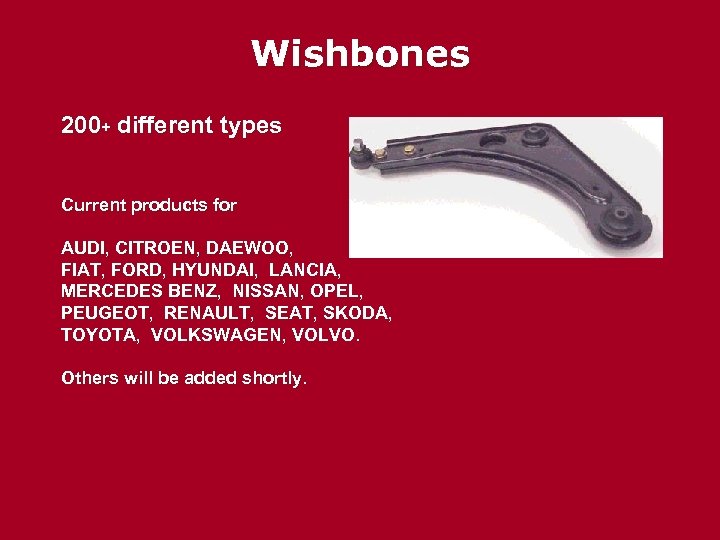 Wishbones 200+ different types Current products for AUDI, CITROEN, DAEWOO, FIAT, FORD, HYUNDAI, LANCIA,