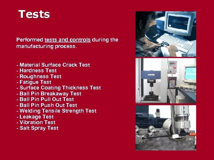 Tests Performed tests and controls during the manufacturing process. - Material Surface Crack Test