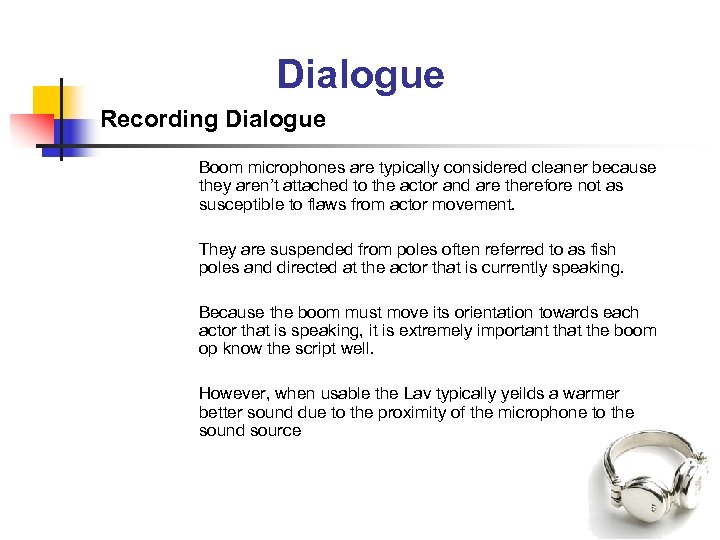 Dialogue Recording Dialogue Boom microphones are typically considered cleaner because they aren’t attached to